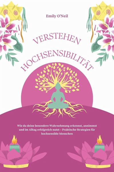Hochsensibilität verstehen: Wie du deine besondere Wahrnehmung erkennst, annimmst und im Alltag erfolgreich nutzt - Praktische Strategien für hochsensible Menschen (eBook, ePUB) Hochsensibilität verstehen: Wie du deine besondere Wahrnehmung erkennst, annimmst und im Alltag erfolgreich nutzt - Praktische Strategien für hochsensible Menschen (eBook, ePUB)