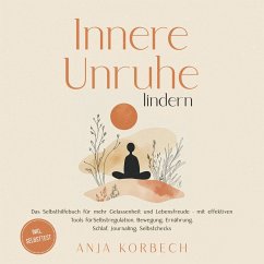 Innere Unruhe lindern: Das Selbsthilfebuch für mehr Gelassenheit und Lebensfreude – mit effektiven Tools für Selbstregulation, Bewegung, Ernährung, Schlaf, Journaling, Selbstchecks - inkl. Selbsttest (MP3-Download) - Korbech, Anja