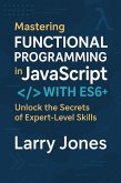 Mastering Functional Programming in JavaScript with ES6+: Unlock the Secrets of Expert-Level Skills (eBook, ePUB) Mastering Functional Programming in JavaScript with ES6+: Unlock the Secrets of Expert-Level Skills (eBook, ePUB)