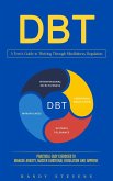 Dbt: A Teen's Guide to Thriving Through Mindfulness, Regulation (Practical Easy Exercises to Manage Anxiety, Master Emotional Regulation and Improve) (eBook, ePUB)