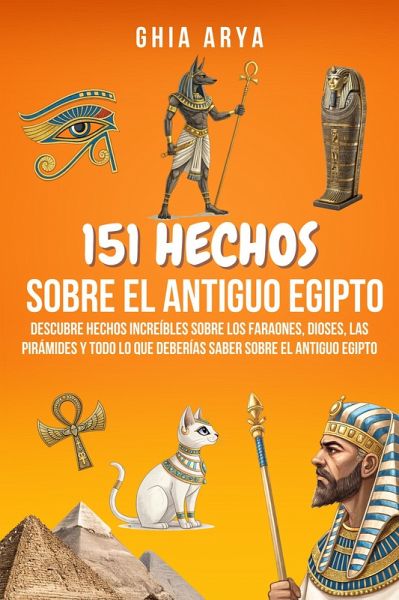 151 Hechos Sobre El Antiguo Egipto: Descubre Hechos Increíbles Sobre Los Faraones, Dioses, Las Pirámides Y Todo Lo Que Deberías Saber Sobre El Antiguo Egipto (eBook, ePUB) 151 Hechos Sobre El Antiguo Egipto: Descubre Hechos Increíbles Sobre Los Faraones, Dioses, Las Pirámides Y Todo Lo Que Deberías Saber Sobre El Antiguo Egipto (eBook, ePUB)