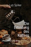 Die Erfindung des Kaffees (eBook, ePUB) Die Erfindung des Kaffees (eBook, ePUB)