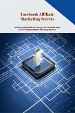 Facebook Affiliate Marketing Secrets: A Step-by-Step Guide to Turning Your Facebook Page into a Profitable Affiliate Marketing Machine (eBook, ePUB)