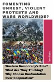 Fomenting Unrest, Violent Protests And Wars Worldwide?: Western Democracy's Role? What Are They Thinking? Why Choose Confrontation Over Cooperation? (eBook, ePUB) Fomenting Unrest, Violent Protests And Wars Worldwide?: Western Democracy's Role? What Are They Thinking? Why Choose Confrontation Over Cooperation? (eBook, ePUB)