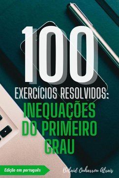 Cover 100 Exercícios Resolvidos: Inequações do Primeiro Grau (100 Exercícios Resolvidos - Série de Prática Matemática, #6) (eBook, ePUB)
