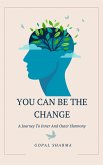 You Can Be The Change: A Journey To Inner And Outer Harmony (eBook, ePUB)