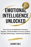 Emotional Intelligence Unlocked: How Anyone Can Build Self-Awareness, Empathy, and Social Skills for Success at Work, Stronger Relationships, and Emotional Wellness (eBook, ePUB) Emotional Intelligence Unlocked: How Anyone Can Build Self-Awareness, Empathy, and Social Skills for Success at Work, Stronger Relationships, and Emotional Wellness (eBook, ePUB)