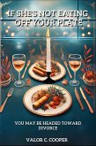 If She's Not Eating Off Your Plate - You May be Headed Towards Divorce (eBook, ePUB) If She's Not Eating Off Your Plate - You May be Headed Towards Divorce (eBook, ePUB)