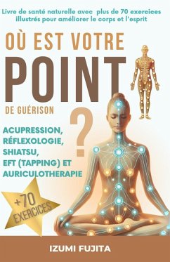 Cover Où est votre point de guérison ? Acupression, Réflexologie, Shiatsu, EFT (Tapping) et Auriculotherapie - Livre de santé naturelle avec plus de 70 exercices illustrés (eBook, ePUB)