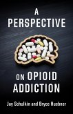 A Perspective on Opioid Addiction (eBook, ePUB) A Perspective on Opioid Addiction (eBook, ePUB)