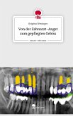 Von der Zahnarzt-Angst zum gepflegten Gebiss. Life is a Story - story.one Von der Zahnarzt-Angst zum gepflegten Gebiss. Life is a Story - story.one
