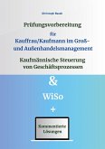 Prüfungsvorbereitung für Kauffrau/Kaufmann im Groß- und Außenhandelsmanagement - Kaufmännische Steuerung von Geschäftsprozessen & WiSo Prüfungsvorbereitung für Kauffrau/Kaufmann im Groß- und Außenhandelsmanagement - Kaufmännische Steuerung von Geschäftsprozessen & WiSo