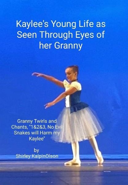 Kaylee's Young Life As Seen Through Eyes of her Granny. Granny Twirls and Chants, 1& 2& 3, No Evil Snakes Will Harm My Kaylee. by Shirley KalpinOlson (eBook, ePUB)