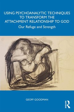 Using Psychoanalytic Techniques to Transform the Attachment Relationship to God (eBook, PDF) - Goodman, Geoff