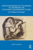 Using Psychoanalytic Techniques to Transform the Attachment Relationship to God (eBook, ePUB) Using Psychoanalytic Techniques to Transform the Attachment Relationship to God (eBook, ePUB)