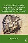 Practical Applications of Transforming the Attachment Relationship to God (eBook, ePUB) Practical Applications of Transforming the Attachment Relationship to God (eBook, ePUB)