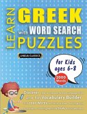 LEARN GREEK WITH WORD SEARCH PUZZLES FOR KIDS 6 - 8 - Discover How to Improve Foreign Language Skills with a Fun Vocabulary Builder. Find 2000 Words to Practice at Home - 100 Large Print Puzzle Games - Teaching Material, Study Activity Workbook LEARN GREEK WITH WORD SEARCH PUZZLES FOR KIDS 6 - 8 - Discover How to Improve Foreign Language Skills with a Fun Vocabulary Builder. Find 2000 Words to Practice at Home - 100 Large Print Puzzle Games - Teaching Material, Study Activity Workbook