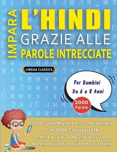 IMPARA L'HINDI GRAZIE ALLE PAROLE INTRECCIATE - Per Bambini Da 6 a 8 Anni - Scopri Come Migliorare Il Tuo Vocabolario Con 2000 Crucipuzzle e Pratica a Casa - 100 Griglie Di Gioco - Materiale Didattico e Libretto Di Attività - Lingua Classics