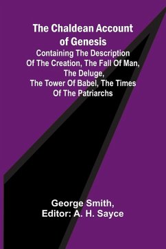 The Chaldean Account of Genesis; Containing the description of the creation, the fall of man, the deluge, the tower of Babel, the times of the patriarchs - Smith, George