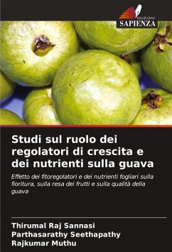 Studi sul ruolo dei regolatori di crescita e dei nutrienti sulla guava - Sannasi, Thirumal Raj;Seethapathy, Parthasarathy;Muthu, Rajkumar