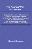 The Afghan War of 1879-80; Being a Complete Narrative of the Capture of Cabul, the Siege of Sherpur, the Battle of Ahmed Khel, the Brilliant March to Candahar, and the Defeat of Ayub Khan, with the Operations on the Helmund, and the Settlement with Abdur
