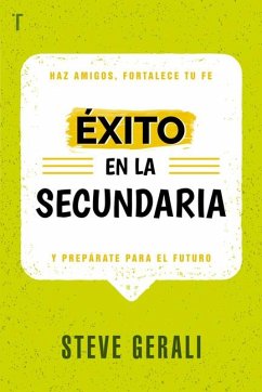 Éxito En La Secundaria: Haz Amigos, Fortalece Tu Fe Y Prepárate Para El Futuro - Gerali, Steve