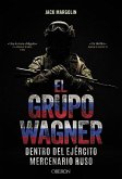 El Grupo Wagner. Dentro del ejército mercenario ruso