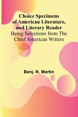 Choice Specimens of American Literature, and Literary Reader; Being Selections from the Chief American Writers Choice Specimens of American Literature, and Literary Reader; Being Selections from the Chief American Writers
