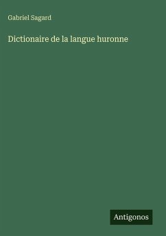 Dictionaire de la langue huronne - Sagard, Gabriel Dictionaire de la langue huronne - Sagard, Gabriel