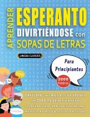 APRENDER ESPERANTO DIVIRTIÉNDOSE CON SOPAS DE LETRAS - PARA PRINCIPIANTES - Descubre Cómo Mejorar tu Vocabulario con 2000 Palabras Escondidas y Practica en Casa - 100 Cuadrículas de Juego - Material de Aprendizaje y Folleto de Actividades APRENDER ESPERANTO DIVIRTIÉNDOSE CON SOPAS DE LETRAS - PARA PRINCIPIANTES - Descubre Cómo Mejorar tu Vocabulario con 2000 Palabras Escondidas y Practica en Casa - 100 Cuadrículas de Juego - Material de Aprendizaje y Folleto de Actividades