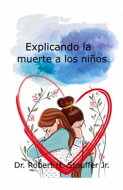 Explicando la muerte a los niños - Stauffer, Robert H. Jr.