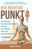 Der Richtige Punkt! Akupressur, Reflexzonenmassage, Shiatsu, EFT Tapping und Ohr-Reflexzonenkarte: Der Umfassende Leitfaden Mit 70+ Übungen für Dein Wohlbefinden (eBook, ePUB) Der Richtige Punkt! Akupressur, Reflexzonenmassage, Shiatsu, EFT Tapping und Ohr-Reflexzonenkarte: Der Umfassende Leitfaden Mit 70+ Übungen für Dein Wohlbefinden (eBook, ePUB)