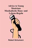 Advice to Young Musicians. Musikalische Haus- und Lebens-Regeln Advice to Young Musicians. Musikalische Haus- und Lebens-Regeln