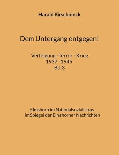 Cover Dem Untergang entgegen! Verfolgung - Terror - Krieg 1937 - 1945 Bd. 3