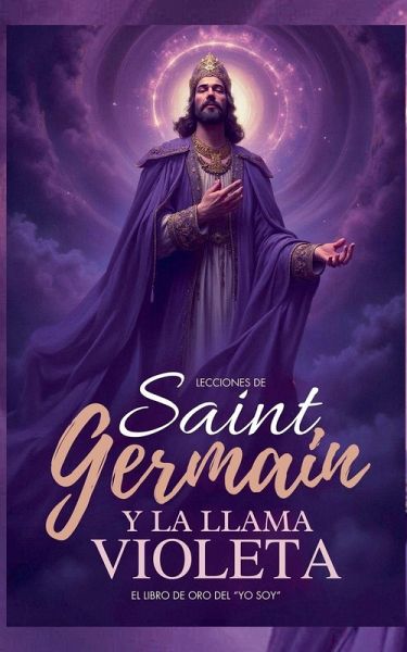 Lecciones De Saint Germain Y La Llama Violeta - El Libro de Oro del Lecciones De Saint Germain Y La Llama Violeta - El Libro de Oro del