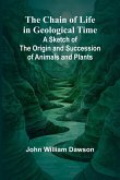 The Chain of Life in Geological Time; A Sketch of the Origin and Succession of Animals and Plants