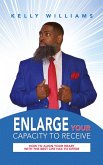 Enlarge Your Capacity to Receive Enlarge Your Capacity to Receive