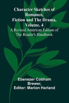 Cover Character Sketches of Romance, Fiction, and the Drama, Vol. 4; A Revised American Edition of the Reader's Handbook
