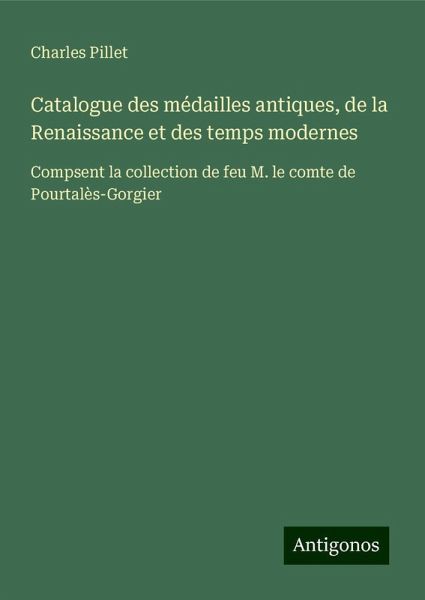 Catalogue des médailles antiques, de la Renaissance et des temps modernes Catalogue des médailles antiques, de la Renaissance et des temps modernes