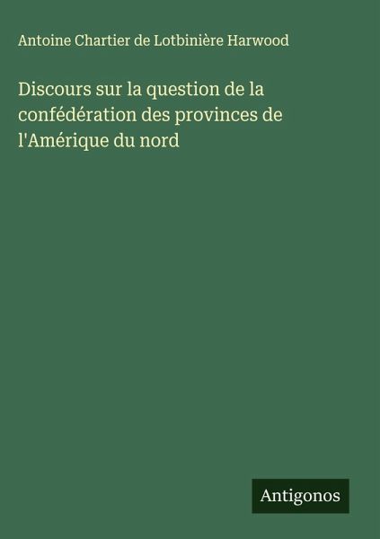 Discours sur la question de la confédération des provinces de l'Amérique du nord