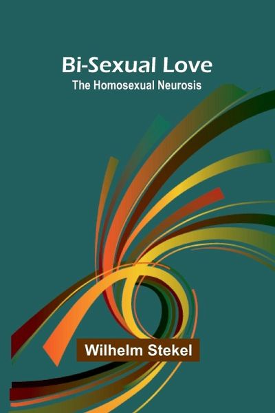 Bi-sexual love; the homosexual neurosis Bi-sexual love; the homosexual neurosis