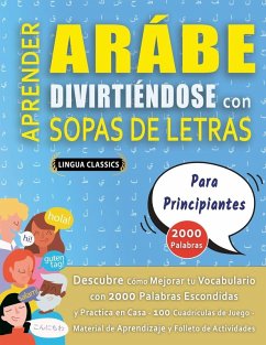 APRENDER ARÁBE DIVIRTIÉNDOSE CON SOPAS DE LETRAS - PARA PRINCIPIANTES - Descubre Cómo Mejorar tu Vocabulario con 2000 Palabras Escondidas y Practica en Casa - 100 Cuadrículas de Juego - Material de Aprendizaje y Folleto de Actividades - Lingua Classics APRENDER ARÁBE DIVIRTIÉNDOSE CON SOPAS DE LETRAS - PARA PRINCIPIANTES - Descubre Cómo Mejorar tu Vocabulario con 2000 Palabras Escondidas y Practica en Casa - 100 Cuadrículas de Juego - Material de Aprendizaje y Folleto de Actividades - Lingua Classics