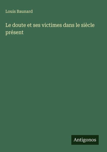 Le doute et ses victimes dans le siècle présent