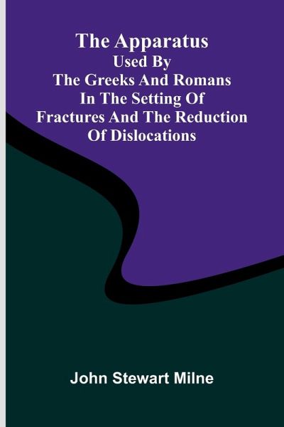 The apparatus used by the Greeks and Romans in the setting of fractures and the reduction of dislocations The apparatus used by the Greeks and Romans in the setting of fractures and the reduction of dislocations