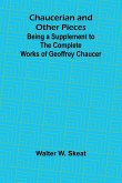 Chaucerian and Other Pieces; Being a Supplement to the Complete Works of Geoffrey Chaucer Chaucerian and Other Pieces; Being a Supplement to the Complete Works of Geoffrey Chaucer
