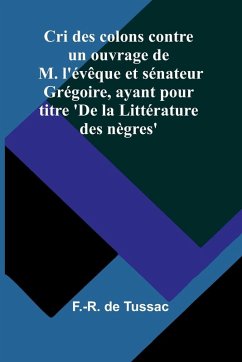 Cover Cri des colons contre un ouvrage de M. l'évêque et sénateur Grégoire, ayant pour titre 'De la Littérature des nègres'