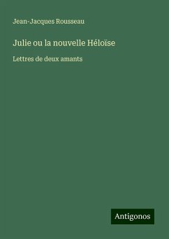 Julie ou la nouvelle Héloïse - Rousseau, Jean-Jacques Julie ou la nouvelle Héloïse - Rousseau, Jean-Jacques