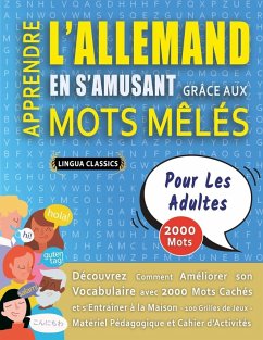 APPRENDRE L'ALLEMAND EN S'AMUSANT GRÂCE AUX MOTS MÊLÉS - POUR LES ADULTES - Découvrez Comment Améliorer Son Vocabulaire Avec 2000 Mots Cachés Et S'entraîner À La Maison - 100 Grilles De Jeux - Matériel Pédagogique Et Cahier D'activités - Lingua Classics