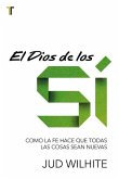 El Dios de Los Sí Como La Fe Hace Que Todas Las Cosas Sean Nuevas El Dios de Los Sí Como La Fe Hace Que Todas Las Cosas Sean Nuevas