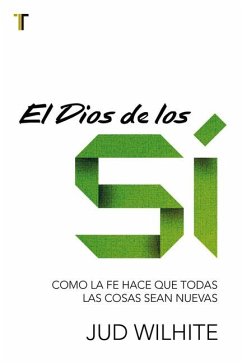 El Dios de Los Sí Como La Fe Hace Que Todas Las Cosas Sean Nuevas - Wilhite, Jud